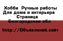 Хобби. Ручные работы Для дома и интерьера - Страница 2 . Белгородская обл.